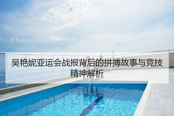 吴艳妮亚运会战报背后的拼搏故事与竞技精神解析