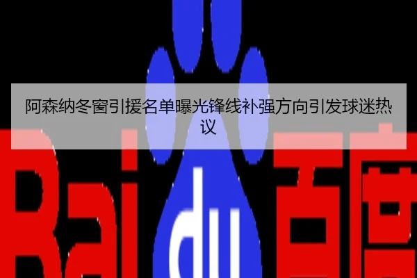 阿森纳冬窗引援名单曝光锋线补强方向引发球迷热议