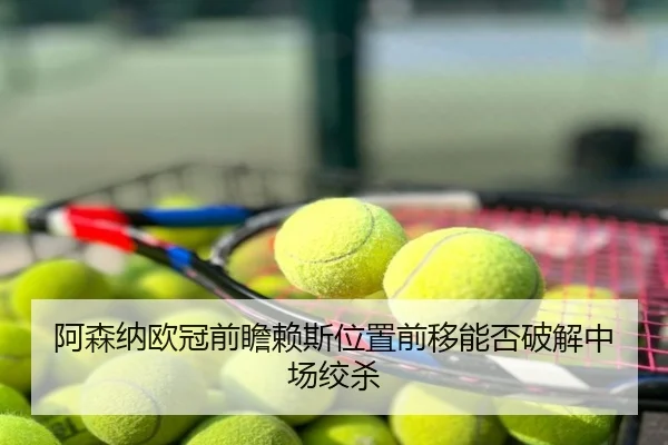 阿森纳欧冠前瞻赖斯位置前移能否破解中场绞杀